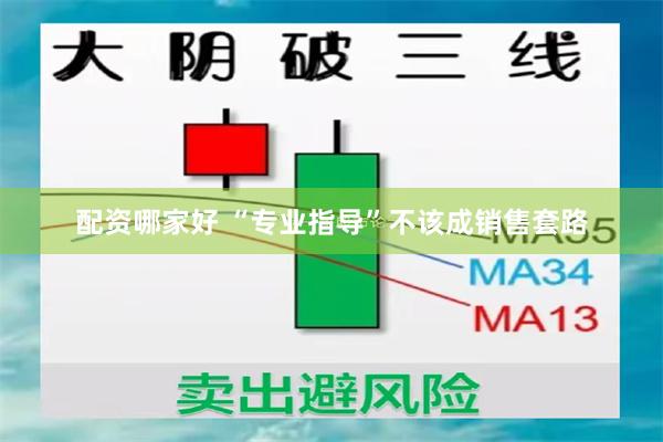 配资哪家好 “专业指导”不该成销售套路