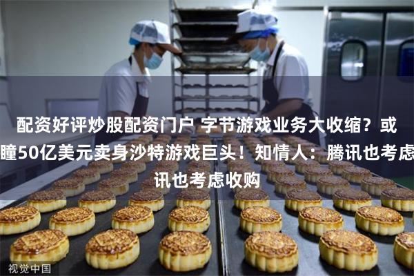 配资好评炒股配资门户 字节游戏业务大收缩?或将沐瞳50亿美元卖身沙特游戏巨头!知情人:腾讯也考虑收购