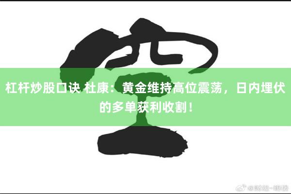 杠杆炒股口诀 杜康：黄金维持高位震荡，日内埋伏的多单获利收割！