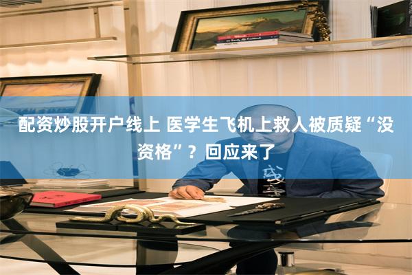 配资炒股开户线上 医学生飞机上救人被质疑“没资格”？回应来了