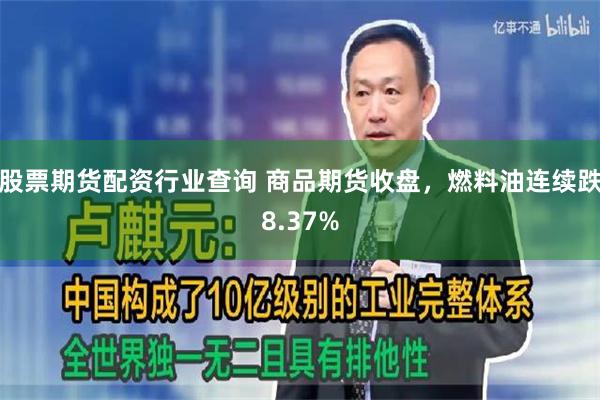 股票期货配资行业查询 商品期货收盘，燃料油连续跌8.37%