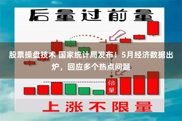 股票操盘技术 国家统计局发布！5月经济数据出炉，回应多个热点问题