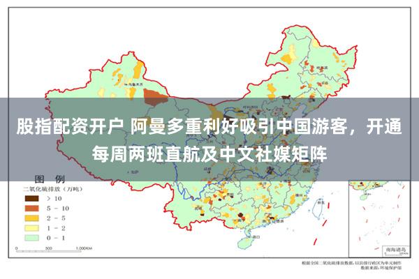 股指配资开户 阿曼多重利好吸引中国游客，开通每周两班直航及中文社媒矩阵