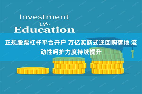 正规股票杠杆平台开户 万亿买断式逆回购落地 流动性呵护力度持续提升