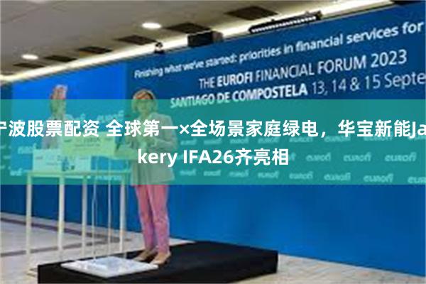 宁波股票配资 全球第一×全场景家庭绿电,华宝新能Jackery IFA26齐亮相