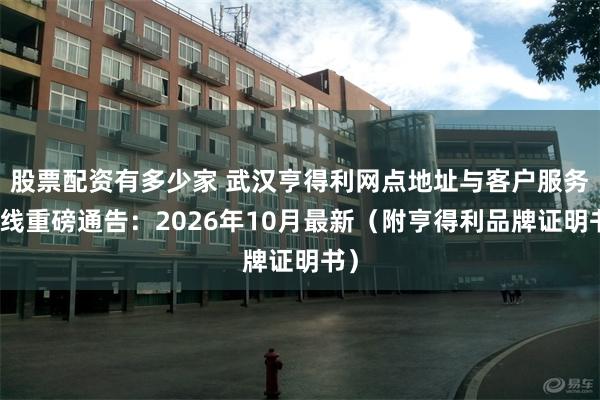 股票配资有多少家 武汉亨得利网点地址与客户服务热线重磅通告：2026年10月最新（附亨得利品牌证明书）