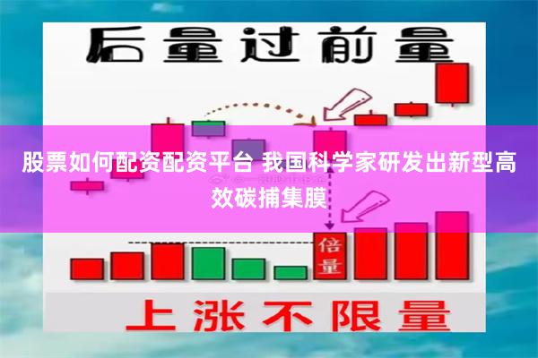 股票如何配资配资平台 我国科学家研发出新型高效碳捕集膜