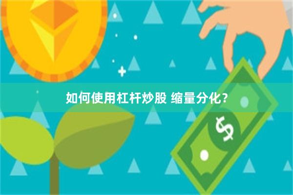 如何使用杠杆炒股 缩量分化？